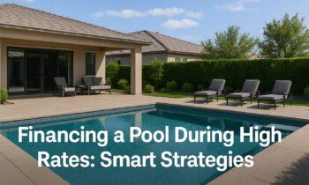 Financing a Pool During High Rates: Smart Strategies