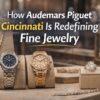 How Audemars Piguet Cincinnati Is Redefining Fine Jewelry