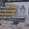 How PPC Pros Builds Google Ads Funnels for Service Businesses