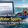 Google Ads for Water Sports Rentals vs Organic Traffic