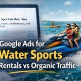 Google Ads for Water Sports Rentals vs Organic Traffic