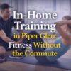 In-Home Training in Piper Glen: Fitness Without the Commute