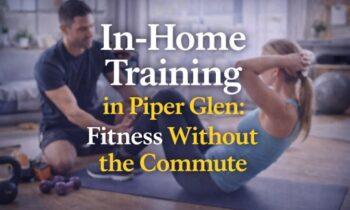 In-Home Training in Piper Glen: Fitness Without the Commute